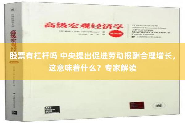 股票有杠杆吗 中央提出促进劳动报酬合理增长，这意味着什么？专家解读