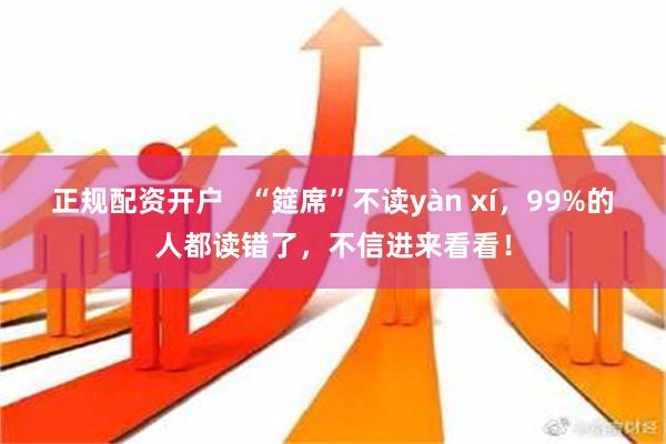 正规配资开户   “筵席”不读yàn xí，99%的人都读错了，不信进来看看！