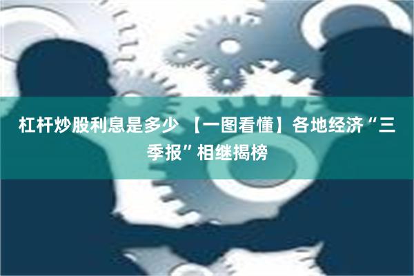 杠杆炒股利息是多少 【一图看懂】各地经济“三季报”相继揭榜