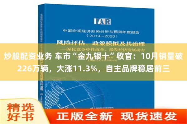 炒股配资业务 车市“金九银十”收官：10月销量破226万辆，大涨11.3%，自主品牌稳居前三