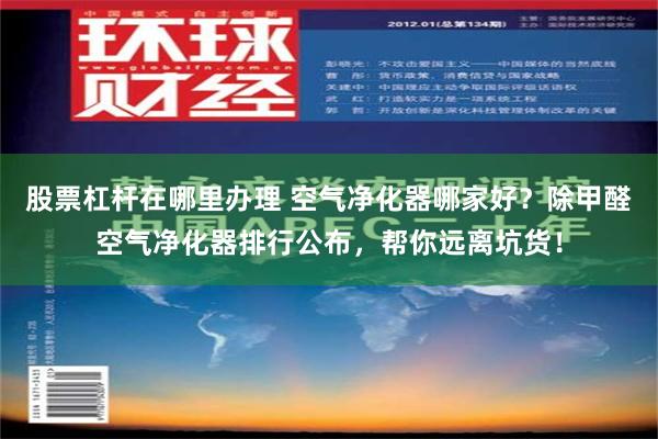 股票杠杆在哪里办理 空气净化器哪家好？除甲醛空气净化器排行公布，帮你远离坑货！