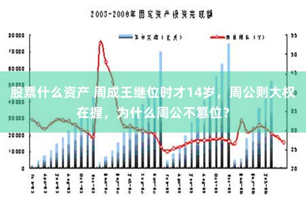 股票什么资产 周成王继位时才14岁，周公则大权在握，为什么周公不篡位？