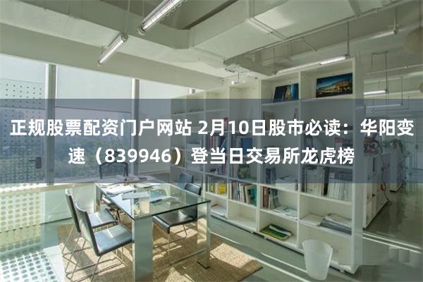 正规股票配资门户网站 2月10日股市必读：华阳变速（839946）登当日交易所龙虎榜